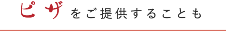 ピザをご提供することも